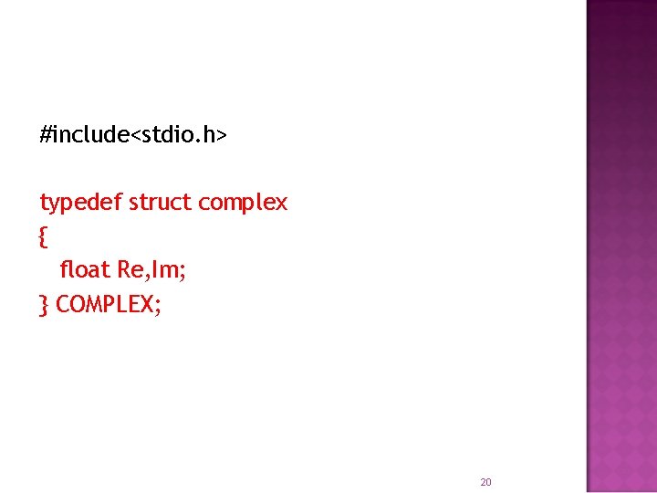 #include<stdio. h> typedef struct complex { float Re, Im; } COMPLEX; 20 