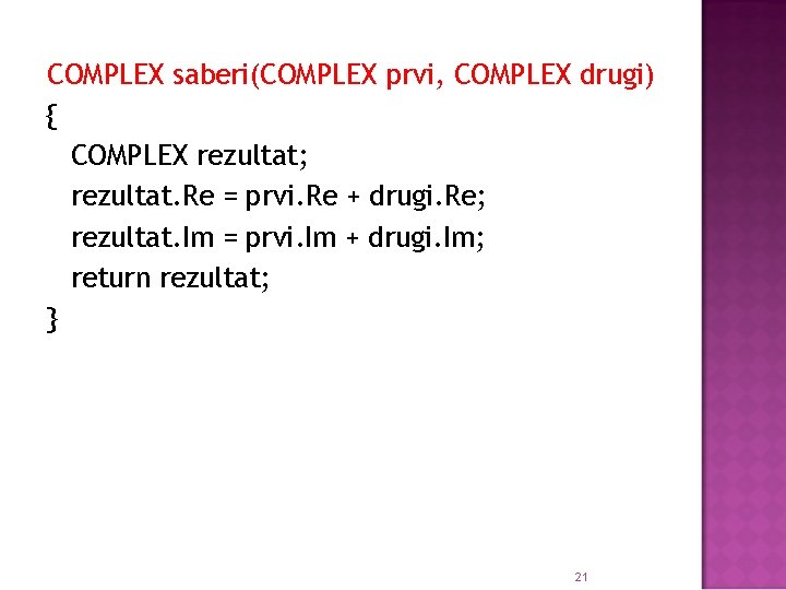 COMPLEX saberi(COMPLEX prvi, COMPLEX drugi) { COMPLEX rezultat; rezultat. Re = prvi. Re +