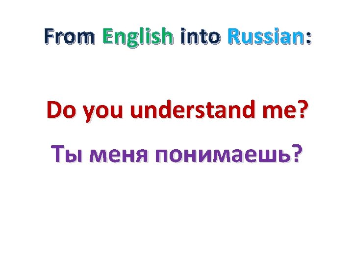 From English into Russian: Do you understand me? Ты меня понимаешь? 