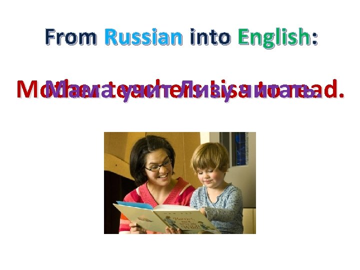 From Russian into English: Mother Мамаteachers учит Лизу Lisaчитать. to read. 