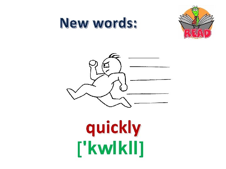 New words: quickly ['kw. Ikl. I] 