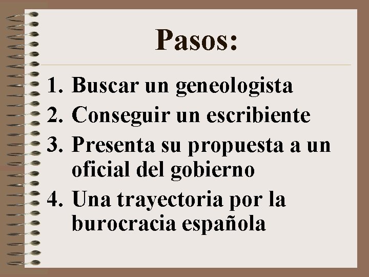 Pasos: 1. Buscar un geneologista 2. Conseguir un escribiente 3. Presenta su propuesta a Pasos: 1. Buscar un geneologista 2. Conseguir un escribiente 3. Presenta su propuesta a
