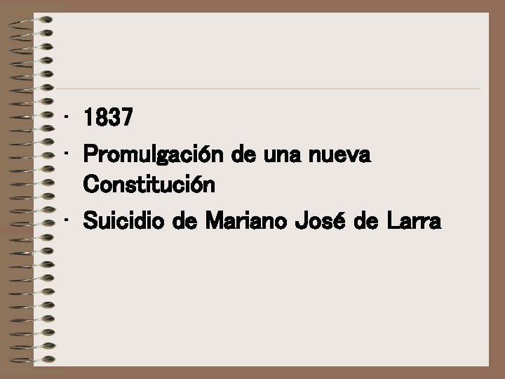 • 1837 • Promulgación de una nueva Constitución • Suicidio de Mariano José • 1837 • Promulgación de una nueva Constitución • Suicidio de Mariano José