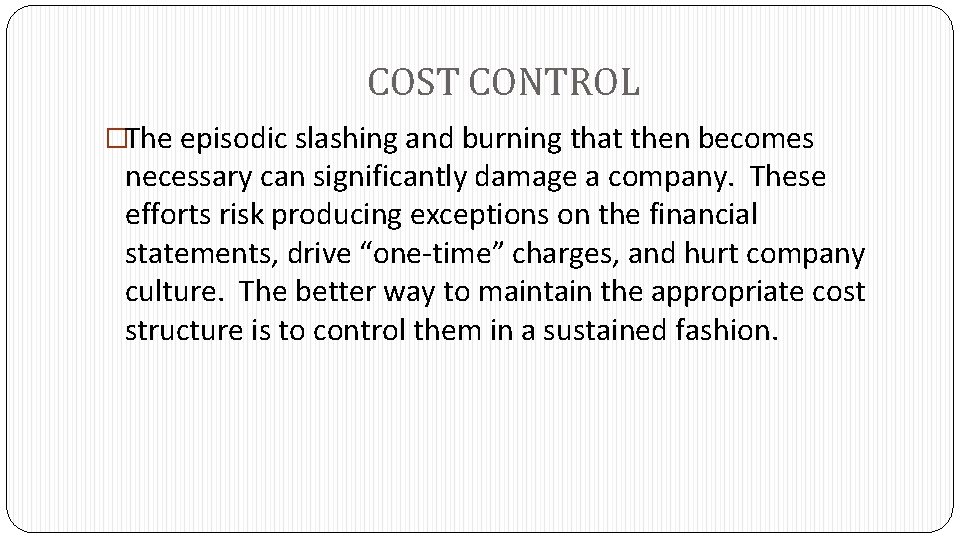COST CONTROL �The episodic slashing and burning that then becomes necessary can significantly damage