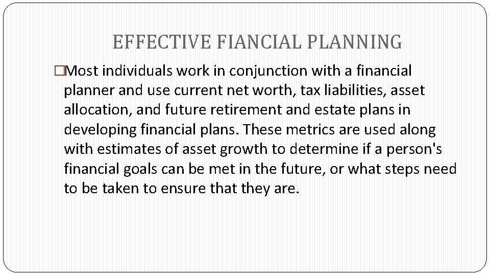 EFFECTIVE FIANCIAL PLANNING �Most individuals work in conjunction with a financial planner and use