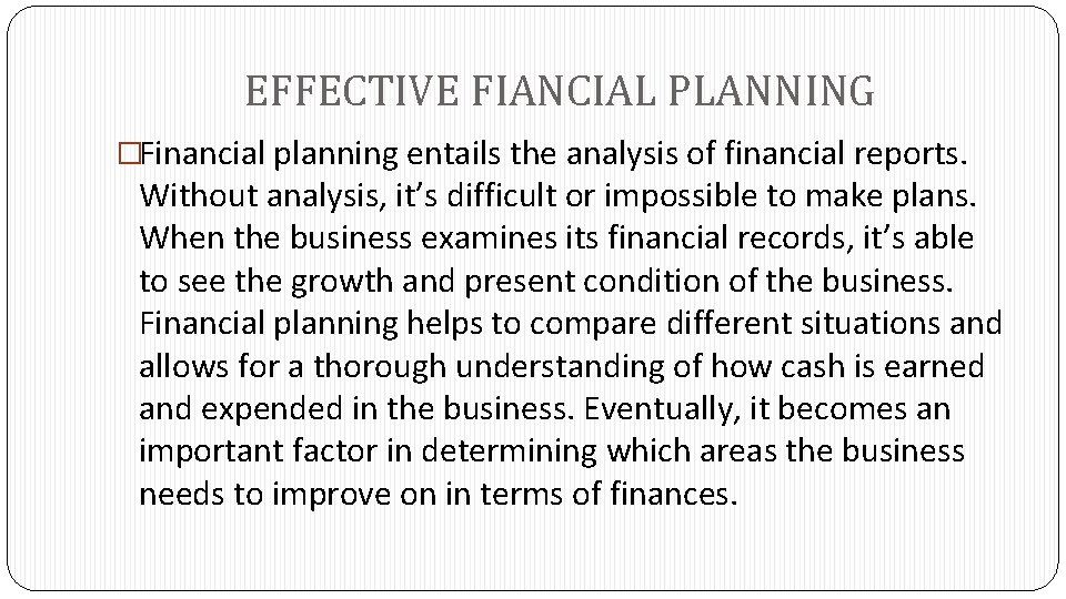 EFFECTIVE FIANCIAL PLANNING �Financial planning entails the analysis of financial reports. Without analysis, it’s