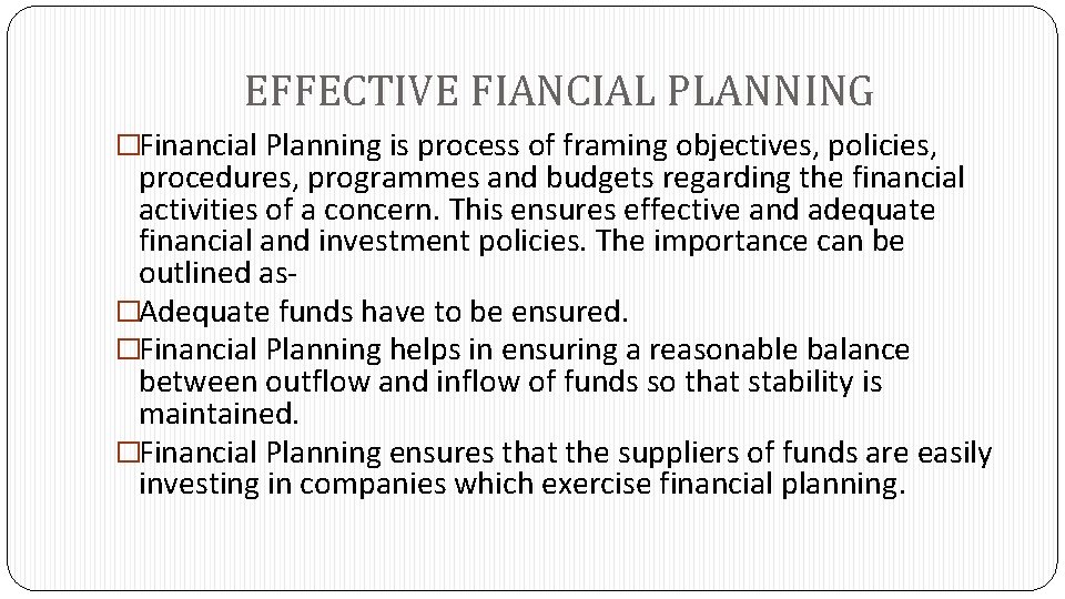 EFFECTIVE FIANCIAL PLANNING �Financial Planning is process of framing objectives, policies, procedures, programmes and