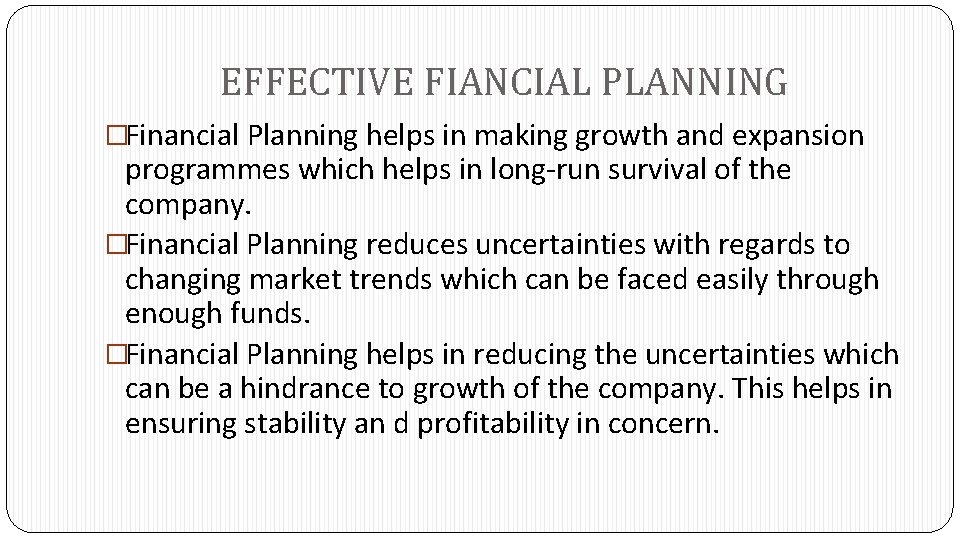 EFFECTIVE FIANCIAL PLANNING �Financial Planning helps in making growth and expansion programmes which helps