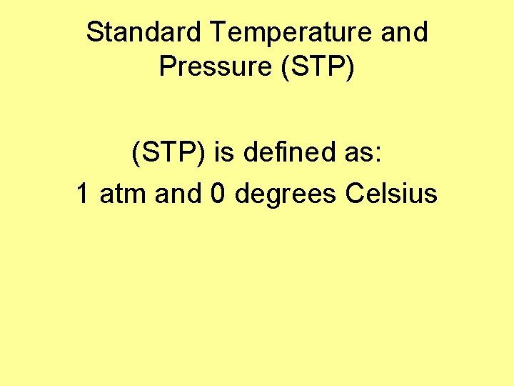 Standard Temperature and Pressure (STP) is defined as: 1 atm and 0 degrees Celsius