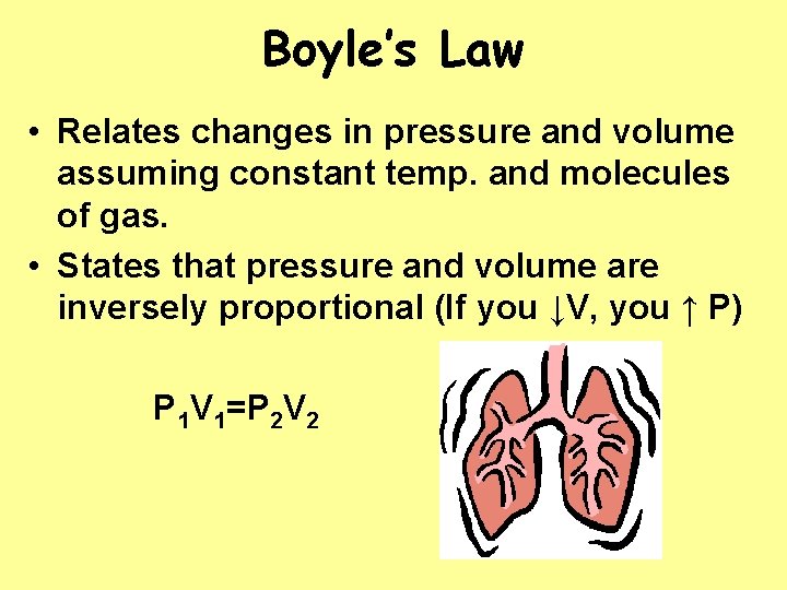 Boyle’s Law • Relates changes in pressure and volume assuming constant temp. and molecules