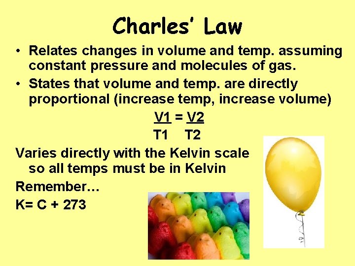 Charles’ Law • Relates changes in volume and temp. assuming constant pressure and molecules