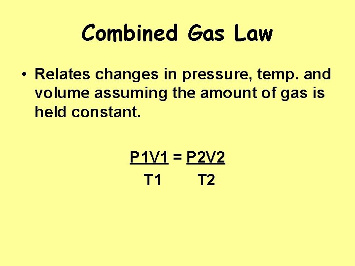 Combined Gas Law • Relates changes in pressure, temp. and volume assuming the amount