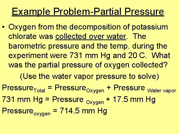 Example Problem-Partial Pressure • Oxygen from the decomposition of potassium chlorate was collected over