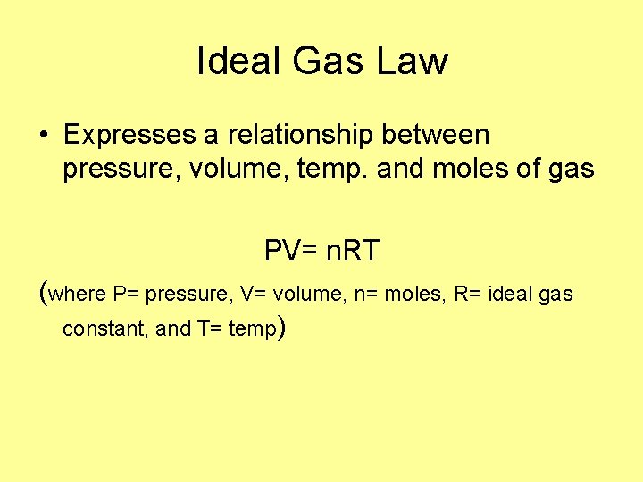 Ideal Gas Law • Expresses a relationship between pressure, volume, temp. and moles of