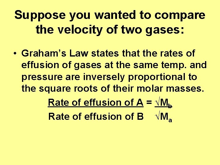 Suppose you wanted to compare the velocity of two gases: • Graham’s Law states
