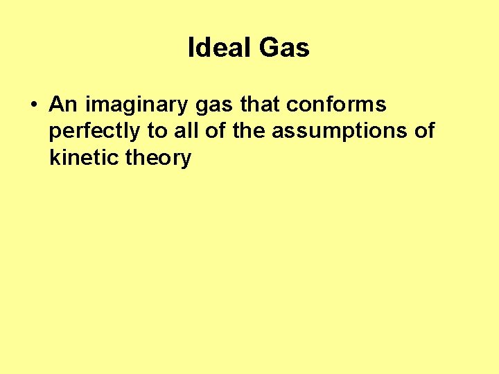 Ideal Gas • An imaginary gas that conforms perfectly to all of the assumptions