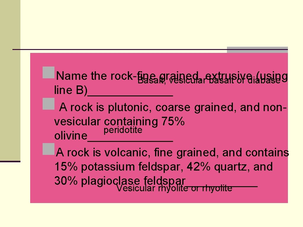 n. Name the rock-fine grained, (using Basalt, vesicularextrusive basalt or diabase line B)_______ A n. Name the rock-fine grained, (using Basalt, vesicularextrusive basalt or diabase line B)_______ A