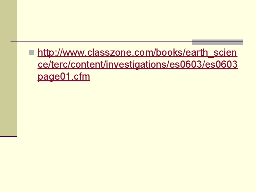 n http: //www. classzone. com/books/earth_scien ce/terc/content/investigations/es 0603 page 01. cfm n http: //www. classzone. com/books/earth_scien ce/terc/content/investigations/es 0603 page 01. cfm