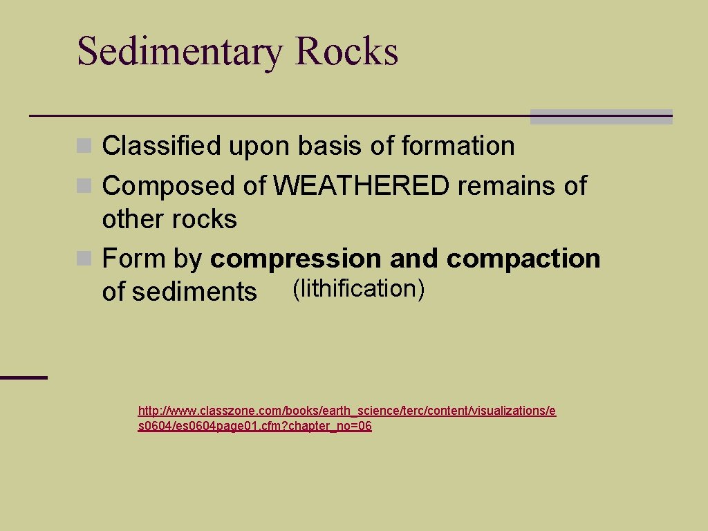Sedimentary Rocks n Classified upon basis of formation n Composed of WEATHERED remains of Sedimentary Rocks n Classified upon basis of formation n Composed of WEATHERED remains of
