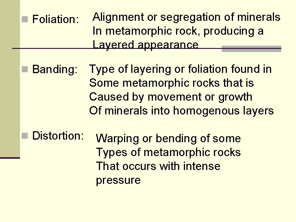 n Foliation: n Banding: n Distortion: Alignment or segregation of minerals In metamorphic rock, n Foliation: n Banding: n Distortion: Alignment or segregation of minerals In metamorphic rock,