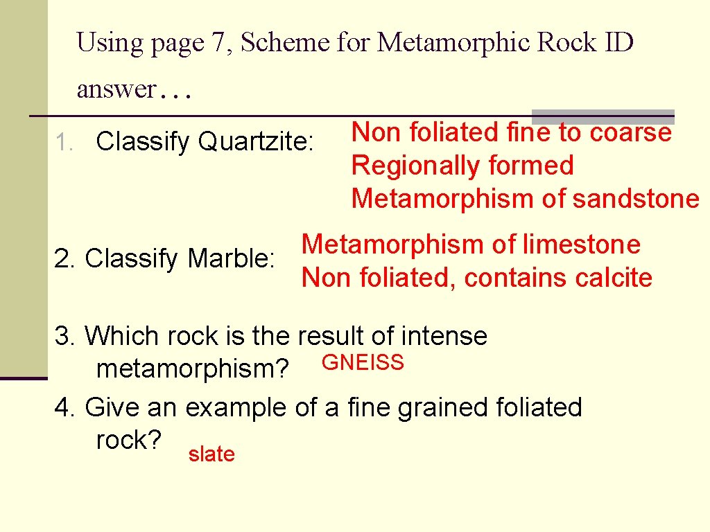 Using page 7, Scheme for Metamorphic Rock ID answer… 1. Classify Quartzite: Non foliated Using page 7, Scheme for Metamorphic Rock ID answer… 1. Classify Quartzite: Non foliated