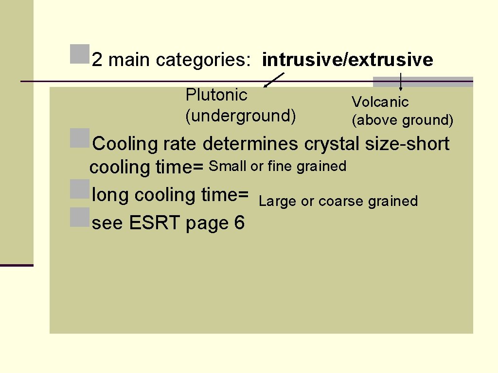 n 2 main categories: intrusive/extrusive Plutonic (underground) Volcanic (above ground) n. Cooling rate determines n 2 main categories: intrusive/extrusive Plutonic (underground) Volcanic (above ground) n. Cooling rate determines
