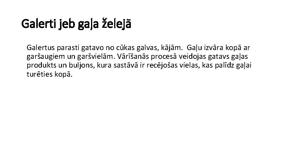 Galerti jeb gaļa želejā Galertus parasti gatavo no cūkas galvas, kājām. Gaļu izvāra kopā