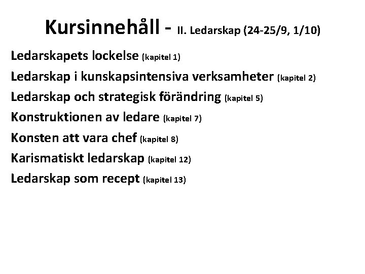 Kursinnehåll - II. Ledarskap (24 -25/9, 1/10) Ledarskapets lockelse (kapitel 1) Ledarskap i kunskapsintensiva