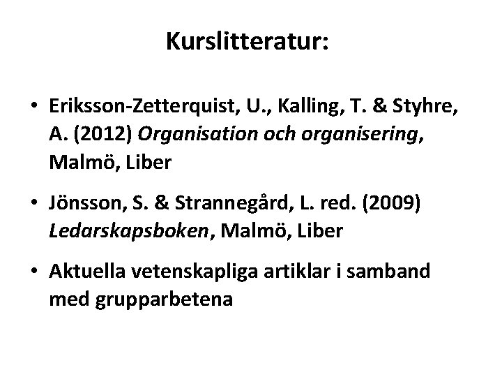 Kurslitteratur: • Eriksson-Zetterquist, U. , Kalling, T. & Styhre, A. (2012) Organisation och organisering,