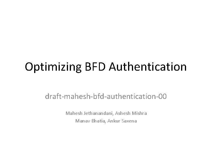 Optimizing BFD Authentication draft-mahesh-bfd-authentication-00 Mahesh Jethanandani, Ashesh Mishra Manav Bhatia, Ankur Saxena 