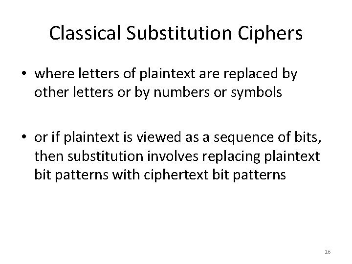 Classical Substitution Ciphers • where letters of plaintext are replaced by other letters or Classical Substitution Ciphers • where letters of plaintext are replaced by other letters or