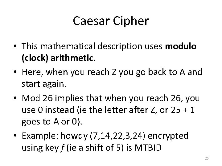 Caesar Cipher • This mathematical description uses modulo (clock) arithmetic. • Here, when you Caesar Cipher • This mathematical description uses modulo (clock) arithmetic. • Here, when you