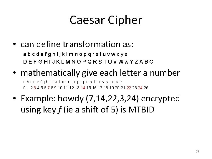 Caesar Cipher • can define transformation as: abcdefghijklmnopqrstuvwxyz DEFGHIJKLMNOPQRSTUVWXYZABC • mathematically give each letter Caesar Cipher • can define transformation as: abcdefghijklmnopqrstuvwxyz DEFGHIJKLMNOPQRSTUVWXYZABC • mathematically give each letter
