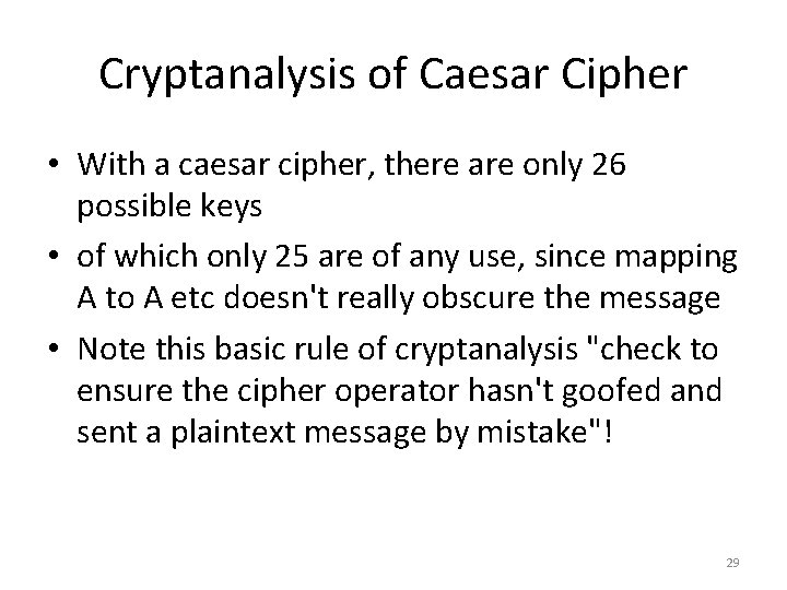 Cryptanalysis of Caesar Cipher • With a caesar cipher, there are only 26 possible Cryptanalysis of Caesar Cipher • With a caesar cipher, there are only 26 possible