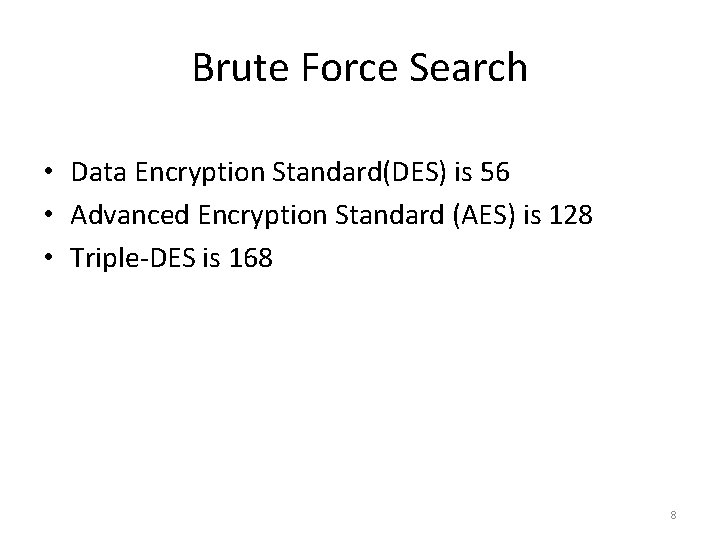 Brute Force Search • Data Encryption Standard(DES) is 56 • Advanced Encryption Standard (AES) Brute Force Search • Data Encryption Standard(DES) is 56 • Advanced Encryption Standard (AES)