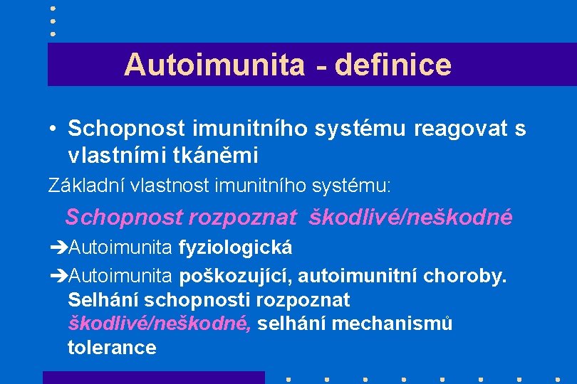 Autoimunita - definice • Schopnost imunitního systému reagovat s vlastními tkáněmi Základní vlastnost imunitního