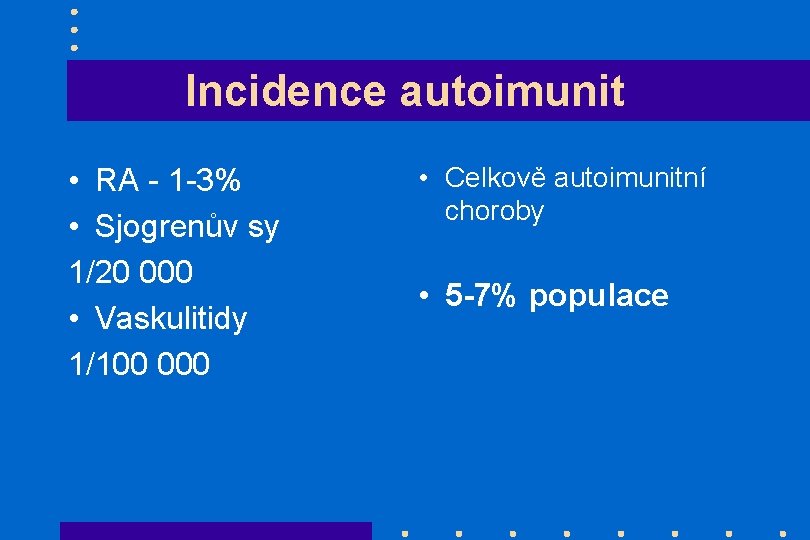 Incidence autoimunit • RA - 1 -3% • Sjogrenův sy 1/20 000 • Vaskulitidy