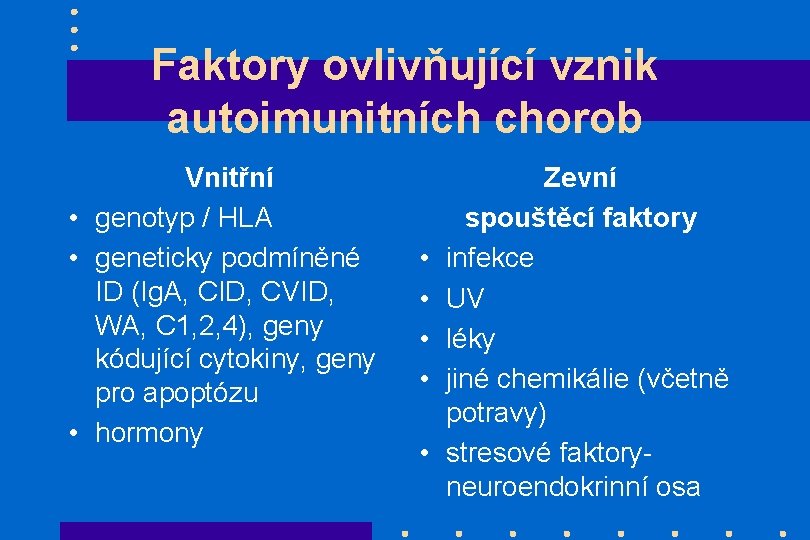 Faktory ovlivňující vznik autoimunitních chorob Vnitřní • genotyp / HLA • geneticky podmíněné ID