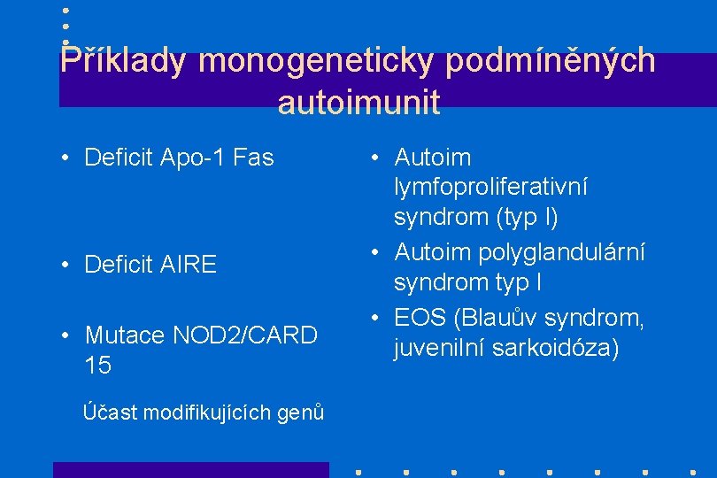 Příklady monogeneticky podmíněných autoimunit • Deficit Apo-1 Fas • Deficit AIRE • Mutace NOD