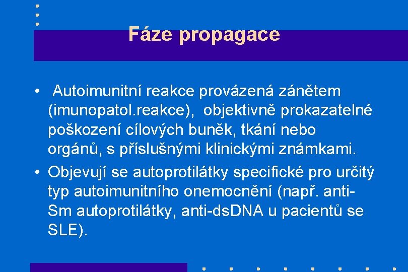 Fáze propagace • Autoimunitní reakce provázená zánětem (imunopatol. reakce), objektivně prokazatelné poškození cílových buněk,