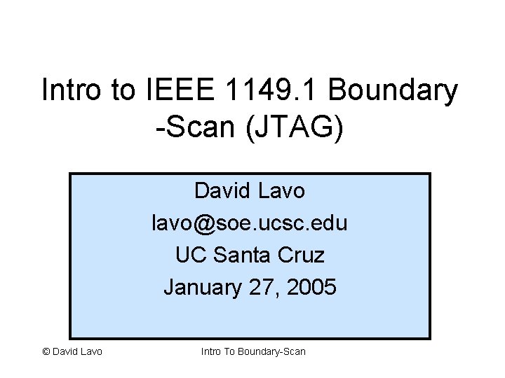 Intro to IEEE 1149. 1 Boundary -Scan (JTAG) David Lavo lavo@soe. ucsc. edu UC