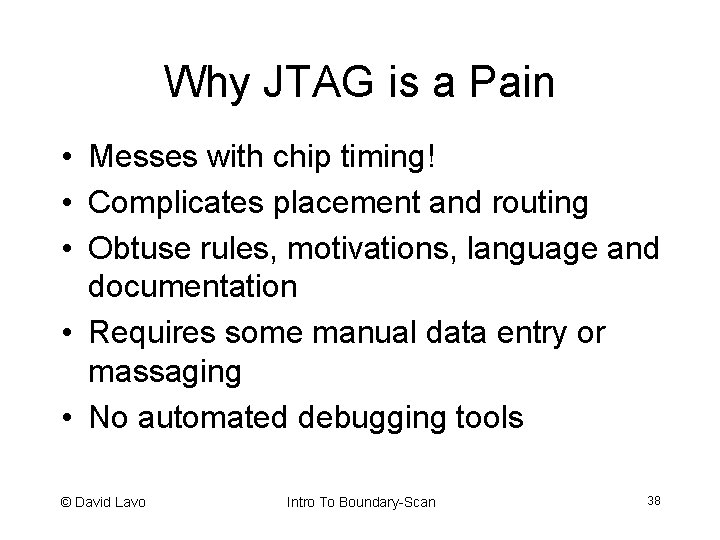 Why JTAG is a Pain • Messes with chip timing! • Complicates placement and