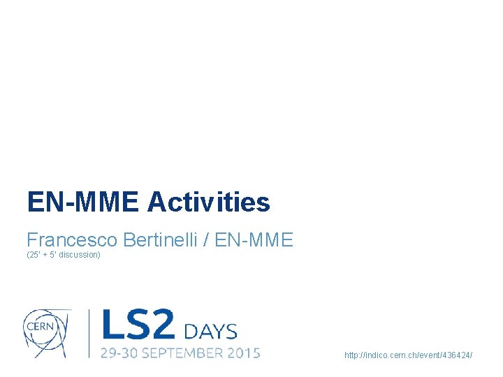 EN-MME Activities Francesco Bertinelli / EN-MME (25’ + 5’ discussion) http: //indico. cern. ch/event/436424/