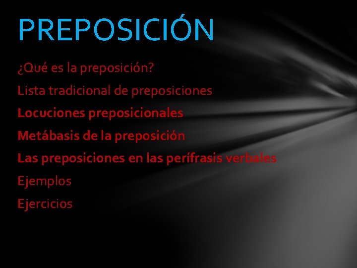 PREPOSICIÓN ¿Qué es la preposición? Lista tradicional de preposiciones Locuciones preposicionales Metábasis de la PREPOSICIÓN ¿Qué es la preposición? Lista tradicional de preposiciones Locuciones preposicionales Metábasis de la
