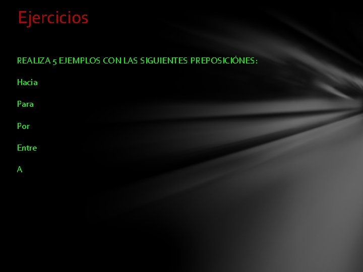 Ejercicios REALIZA 5 EJEMPLOS CON LAS SIGUIENTES PREPOSICIÓNES: Hacia Para Por Entre A Ejercicios REALIZA 5 EJEMPLOS CON LAS SIGUIENTES PREPOSICIÓNES: Hacia Para Por Entre A