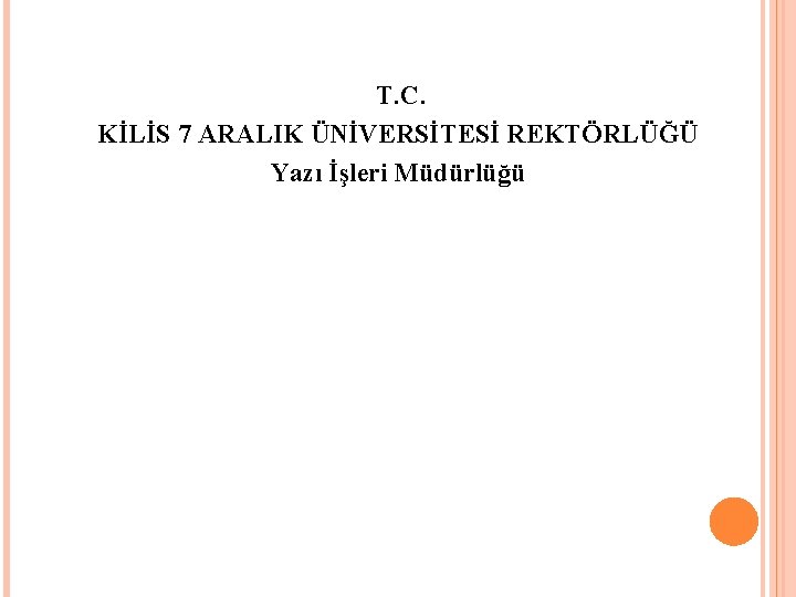 T. C. KİLİS 7 ARALIK ÜNİVERSİTESİ REKTÖRLÜĞÜ Yazı İşleri Müdürlüğü 