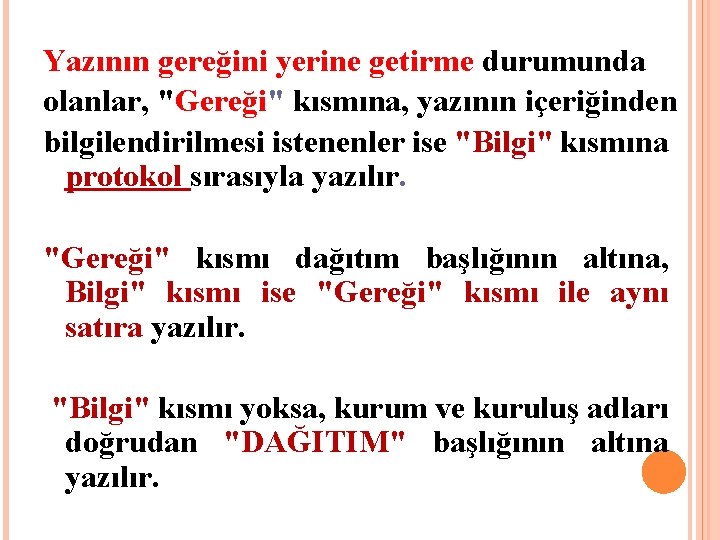 Yazının gereğini yerine getirme durumunda olanlar, "Gereği" kısmına, yazının içeriğinden bilgilendirilmesi istenenler ise "Bilgi"