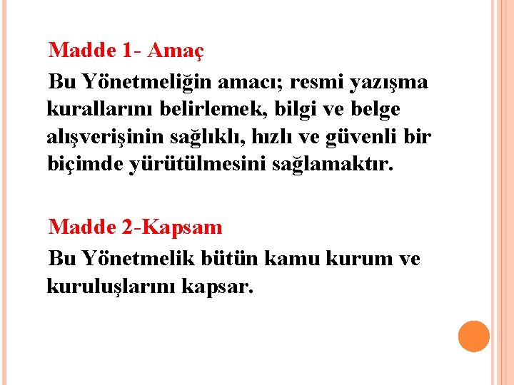  Madde 1 - Amaç Bu Yönetmeliğin amacı; resmi yazışma kurallarını belirlemek, bilgi ve