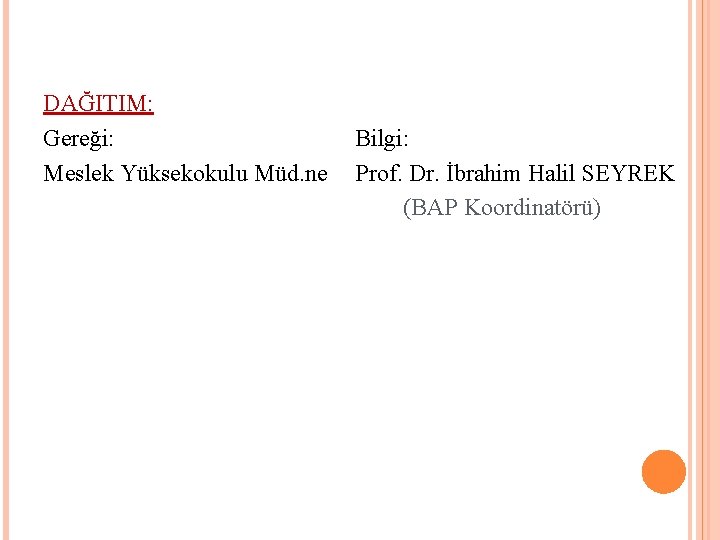 DAĞITIM: Gereği: Bilgi: Meslek Yüksekokulu Müd. ne Prof. Dr. İbrahim Halil SEYREK (BAP Koordinatörü)