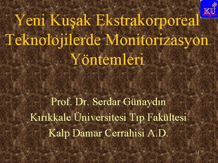 Yeni Kuşak Ekstrakorporeal Teknolojilerde Monitorizasyon Yöntemleri Prof. Dr. Serdar Günaydın Kırıkkale Üniversitesi Tıp Fakültesi